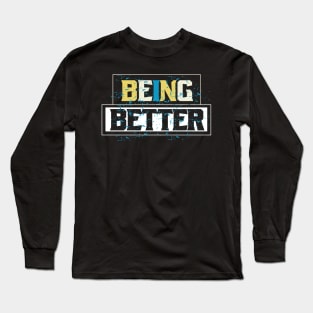 Being Better Long Sleeve T-Shirt